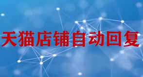 天貓店鋪設置自動回復客服需要注意什么？