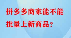 拼多多商家能不能批量上新商品